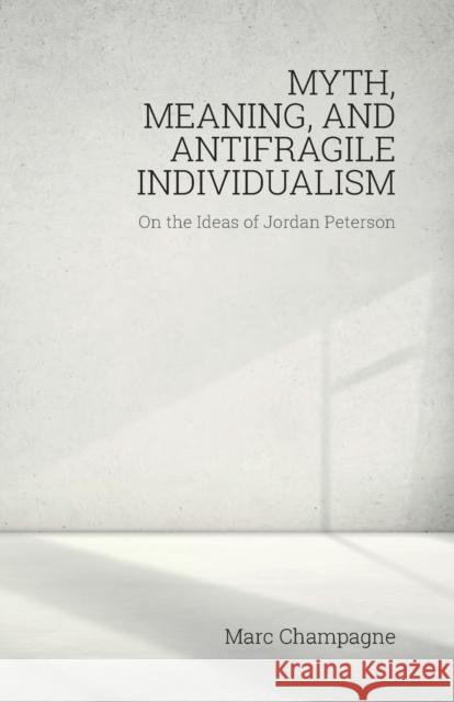 Myth, Meaning, and Antifragile Individualism: On the Ideas of Jordan Peterson Marc Champagne 9781788360142 Imprint Academic - książka