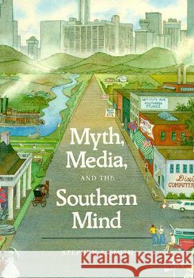 Myth, Media and the Southern Mind Stephen Smith 9780938626411 University of Arkansas Press - książka