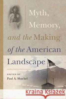 Myth, Memory. And The Making Of The American Landscape Paul A. Shackel 9780813027180 University Press of Florida - książka