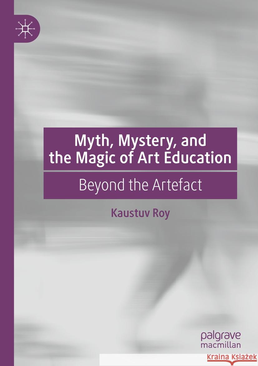 Myth, Mystery, and the Magic of Art Education Roy, Kaustuv 9783031502835 Palgrave Macmillan - książka