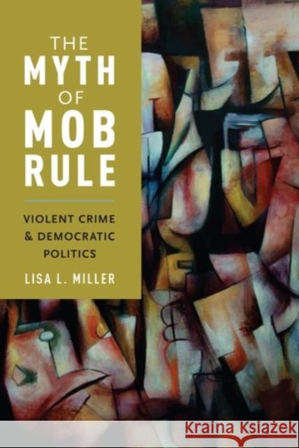 Myth of Mob Rule: Violent Crime and Democratic Politics Miller, Lisa L. 9780190228705 Oxford University Press, USA - książka