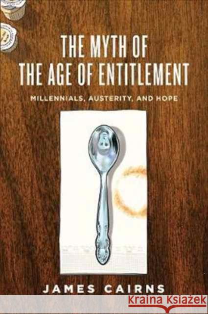 Myth of the Age of Entitlement: Millennials, Austerity, and Hope Cairns, James 9781442636378 University of Toronto Press - książka