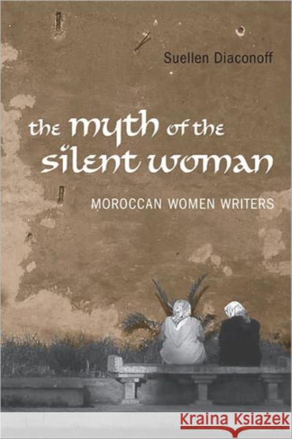 Myth of the Silent Woman: Moroccan Women Writers Diaconoff, Suellen 9781442640054 University of Toronto Press - książka