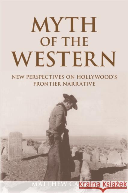 Myth of the Western: New Perspectives on Hollywood's Frontier Narrative Matthew Carter 9781474402828 Edinburgh University Press - książka