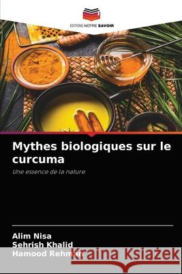 Mythes biologiques sur le curcuma Alim Nisa, Sehrish Khalid, Hamood Rehman 9786204037134 Editions Notre Savoir - książka