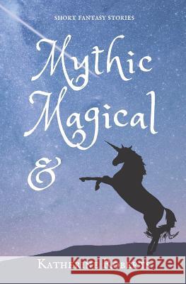 Mythic & Magical: short fantasy stories Katherine Roberts 9781095562420 Independently Published - książka