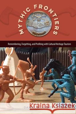 Mythic Frontiers: Remembering, Forgetting, and Profiting with Cultural Heritage Tourism Daniel R. Maher 9780813062532 University Press of Florida - książka
