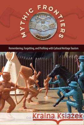 Mythic Frontiers: Remembering, Forgetting, and Profiting with Cultural Heritage Tourism Daniel R. Maher 9780813064185 University Press of Florida - książka
