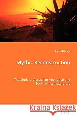 Mythic Reconstruction - The Study of Australian Aboriginal and South African Literature Osaghae Esosa 9783639037067 VDM Verlag - książka