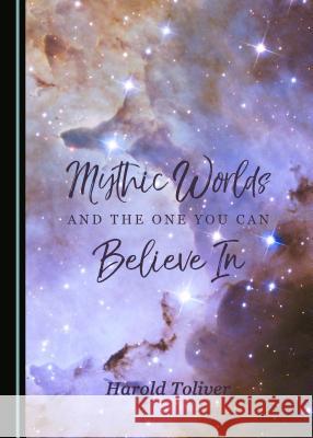 Mythic Worlds and the One You Can Believe in Toliver, Harold 9781443886536 Cambridge Scholars Publishing (RJ) - książka