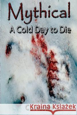 Mythical: A Cold Day to Die C. J. Austin 9781500383879 Createspace - książka