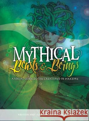 Mythical Beasts and Beings: A Visual Guide to the Creatures of Folklore Lisa Graves 9781532436079 Xist Publishing - książka