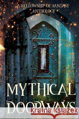 Mythical Doorways: A Fellowship of Fantasy Anthology H. L. Burke Katy Huth Jones Bokerah Brumley 9781986277488 Createspace Independent Publishing Platform - książka