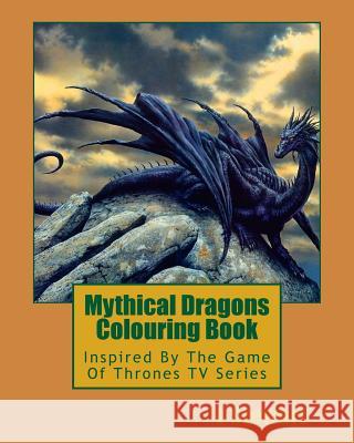 Mythical Dragons Colouring Book: Inspired By The Game Of Thrones TV Series Stewart, L. 9781534718791 Createspace Independent Publishing Platform - książka