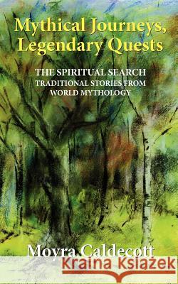 Mythical Journeys, Legendary Quests: The spiritual search... traditional stories from world mythology Caldecott, Moyra 9781843195238 Bladud Books - książka