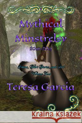 Mythical Minstrelsy: Poems, Short Stories, and Art 2016 - 2017 Teresa Garcia Teresa Garcia 9781095439050 Independently Published - książka