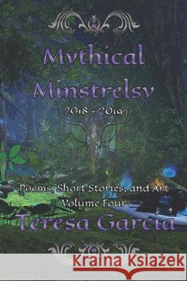Mythical Minstrelsy: Poems, Short Stories, and Art 2018-2019 Teresa Garcia Teresa Garcia 9781652003366 Independently Published - książka
