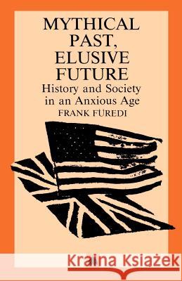 Mythical Pasts, Elusive Futures: History and Society in an Anxious Age Furedi, Frank 9780745305318 PLUTO PRESS - książka