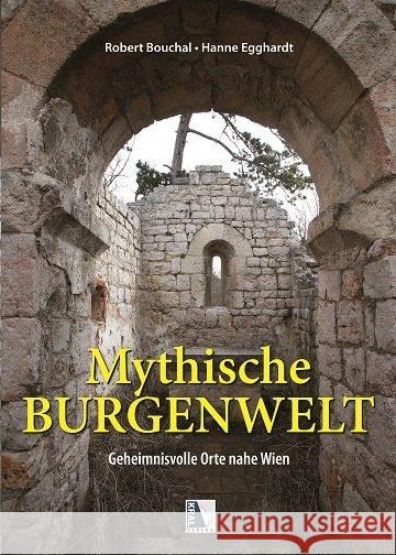 Mythische Burgenwelt : Geheimnisvolle Orte nahe Wien Bouchal, Robert; Egghardt, Hanne 9783990247891 Kral, Berndorf - książka