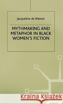 Mythmaking and Metaphor in Black Women's Fiction Jacqueline D J. Weeve 9780312065324 Palgrave MacMillan - książka