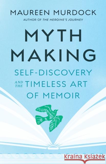 Mythmaking: Self-Discovery and the Timeless Art of Memoir  9781645471943 Shambhala Publications Inc - książka