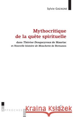 Mythocritique de la quête spirituelle: dans Thérèse Desqueyroux de Mauriac et Nouvelle histoire de Mouchette de Bernanos Gazagne, Sylvie 9782343118031 Editions L'Harmattan - książka