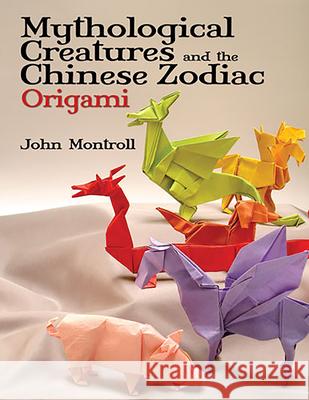 Mythological Creatures and the Chinese Zodiac Origami John Montroll 9780486479514 Dover Publications Inc. - książka