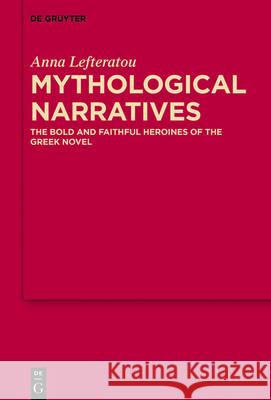 Mythological Narratives: The Bold and Faithful Heroines of the Greek Novel Lefteratou, Anna 9783110527322 de Gruyter - książka