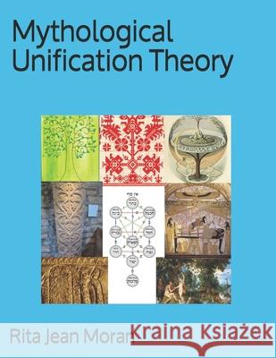 Mythological Unification Theory Rita Jean Moran 9781490346236 Createspace Independent Publishing Platform - książka