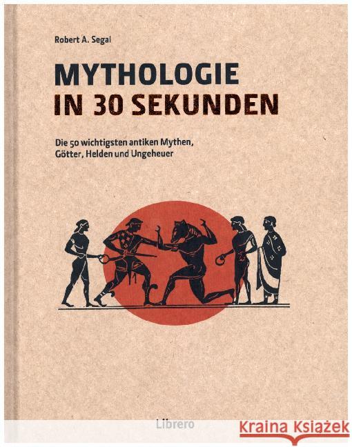 Mythologie in 30 Sekunden : Die 50 wichtigsten antiken Mythen, Götter, Helden und Ungeheuer Segal, Robert A. 9789089985958 Librero - książka