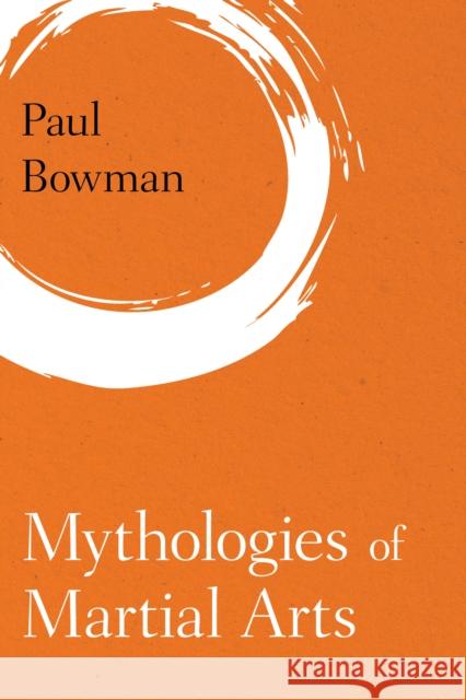 Mythologies of Martial Arts Paul Bowman 9781786601919 Rowman & Littlefield International - książka