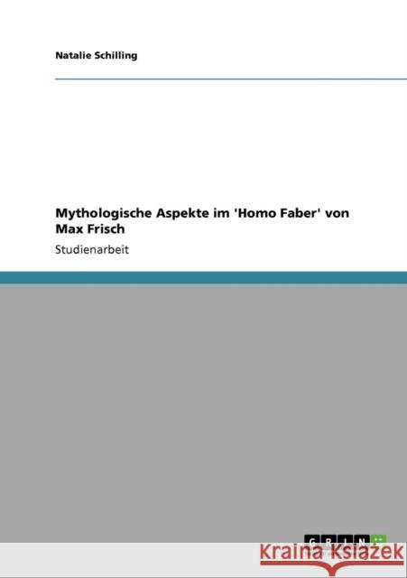 Mythologische Aspekte im 'Homo Faber' von Max Frisch Natalie Schilling 9783640302765 Grin Verlag - książka