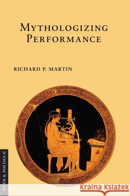 Mythologizing Performance Richard P. Martin 9781501713101 Cornell University Press - książka