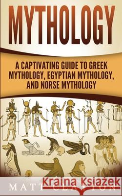 Mythology: A Captivating Guide to Greek Mythology, Egyptian Mythology, and Norse Mythology Matt Clayton 9781544068374 Createspace Independent Publishing Platform - książka