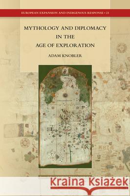 Mythology and Diplomacy in the Age of Exploration Adam Knobler 9789004324893 Brill - książka