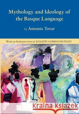 Mythology and Ideology of the Basque Language Antonio Tovar, Joaquin Gorrochategui, Jennifer R Ottman 9781877802348 Center for Basque Studies UV of Nevada, Reno - książka
