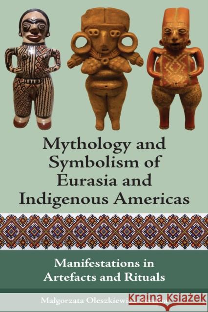 Mythology and Symbolism of Eurasia and Indigenous Americas: Manifestations in Artifacts and Rituals Oleszkiewicz-Peralba, Malgorzata 9781800738164 Berghahn Books - książka