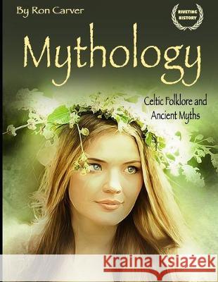 Mythology: Celtic Folklore and Ancient Myths Ron Carver 9781702855396 Independently Published - książka