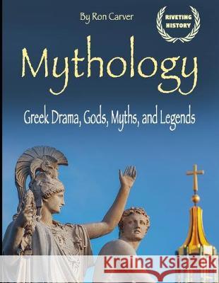 Mythology: Greek Drama, Gods, Myths, and Legends Ron Carver 9781702855853 Independently Published - książka