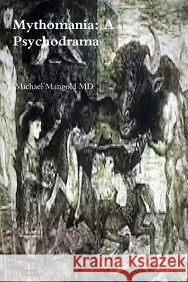Mythomania: A Psychodrama Michael Mangold MD 9781365508226 Lulu.com - książka