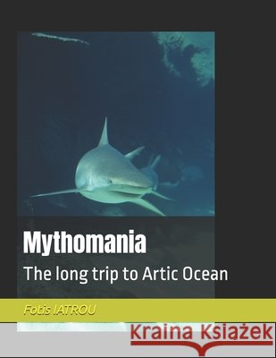 Mythomania: The long trip to Artic Ocean Iatrou, Fotios 9798257501678 Independently Published - książka