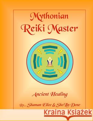 Mythonian Reiki Master: Ancient Healing MR Sho Dene MS Shaman Eilee MR Dean England 9781542642361 Createspace Independent Publishing Platform - książka