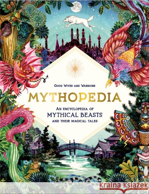 Mythopedia: An Encyclopedia of Mythical Beasts and Their Magical Tales Good Wives and Warriors 9781786276902 Hachette Children's Group - książka