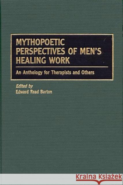 Mythopoetic Perspectives of Men's Healing Work: An Anthology for Therapists and Others Barton, Edward R. 9780897896467 Bergin & Garvey - książka