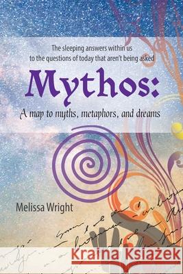 Mythos: A map to myths, metaphors, and dreams Wright, Melissa 9781515417293 Irie Books - książka
