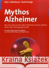 Mythos Alzheimer : Was Sie schon immer über Alzheimer wissen wollten, Ihnen aber nicht gesagt wurde Whitehouse, Peter J.  George, Daniel   9783456846903 Huber, Bern - książka