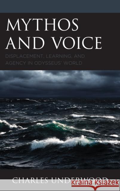 Mythos and Voice: Displacement, Learning, and Agency in Odysseus' World Charles Underwood 9781498534246 Lexington Books - książka