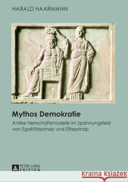 Mythos Demokratie: Antike Herrschaftsmodelle Im Spannungsfeld Von Egalitaetsprinzip Und Eliteprinzip Haarmann, Harald 9783631625996 Lang, Peter, Gmbh, Internationaler Verlag Der - książka