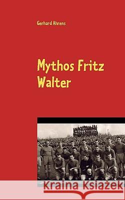 Mythos Fritz Walter: Vom Betzenberg verweht? Gerhard Ahrens 9783833490507 Books on Demand - książka