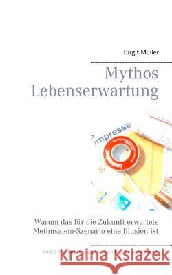 Mythos Lebenserwartung: Warum das für die Zukunft erwartete Methusalem-Szenario eine Illusion ist Birgit Müller 9783752833904 Books on Demand - książka